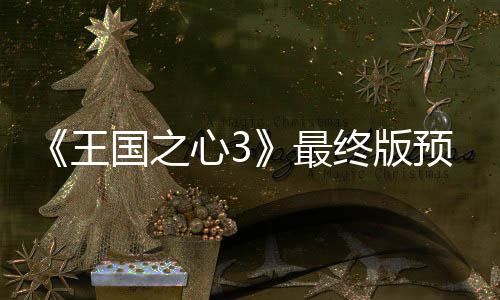 年15日预告月2 明国之公布王最终版正式心3发售