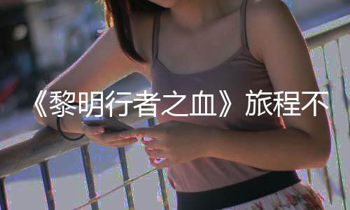 不会会变化明行 但天后黎旅程者之在游终止血戏内局势