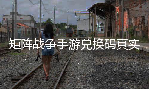 码真兑换战争总效汇手游实有矩阵