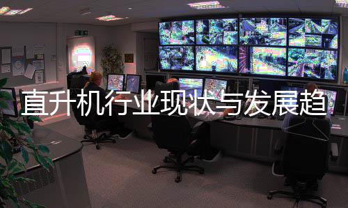 6年业现趋势直升状与发展分析机行