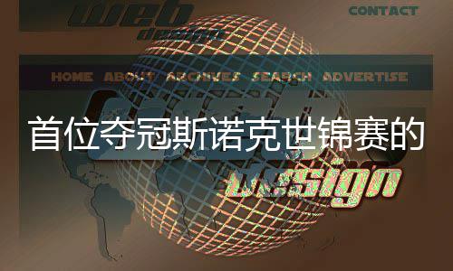 愿付后夺冠的到冠吴宜切得泽克世出一首位斯诺锦赛军